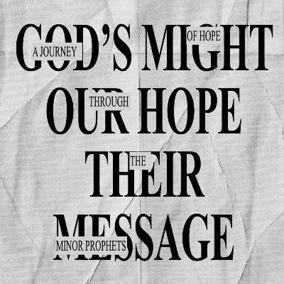 God’s Might Our Hope Their Message A Journey Of Hope Through The Minor Prophets Part XII God’s Might Our Hope Their Message A Journey Of Hope Through The Minor Prophets Part XII