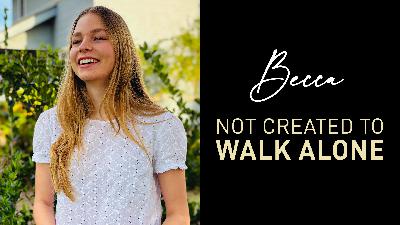 Becca: Not Created To Walk Alone