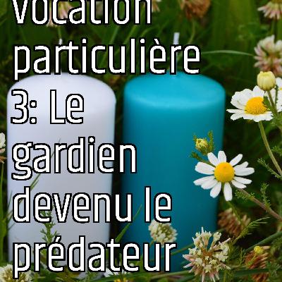 Vocation universelle et vocation particulière 3: Le gardien devenu le prédateur
