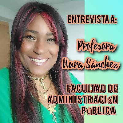 Entrevista a la Profesora Aura Sánchez; Coordinadora de la Fac. de Administración Pública del CRUSAM