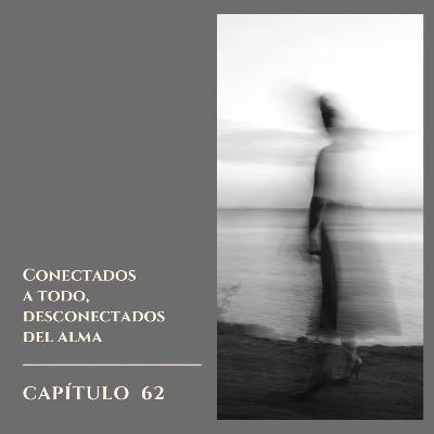 #62 Conectados a todo, desconectados del Alma. #62 Conectados a todo, desconectados del Alma.