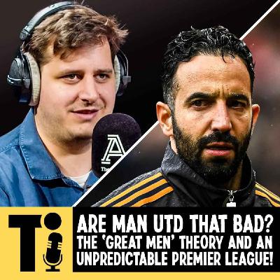 Are Man Utd that bad? The ‘Great Men’ theory and An Unpredictable Premier League!