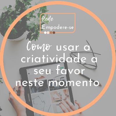 Como usar a criatividade a seu favor neste momento.