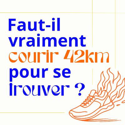 Faut-il vraiment courir 42km pour se trouver ?