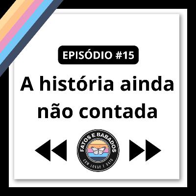 #15 - A história ainda não contada
