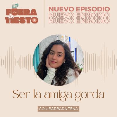 Ser la amiga gorda con Bárbara Tena - Episodio 31
