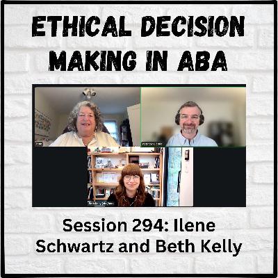 Ethical Decision Making in Applied Behavior Analysis: Session 294 with Ilene Schwartz and Beth Kelly