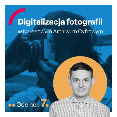 odc. 7 "Digitalizacja fotografii w Narodowym Archiwum Cyfrowym"