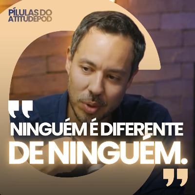 Ninguém é diferente de ninguém | AtitudePod Ninguém é diferente de ninguém | AtitudePod