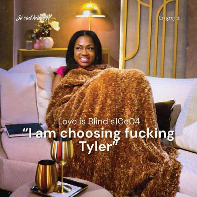 En grej till: Love is Blind s10e04 – ”I am choosing fucking Tyler”