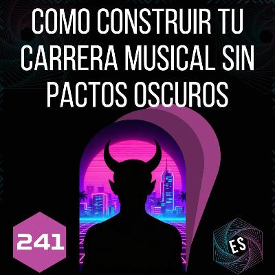 241 - Como Construir tu Carrera Musical sin Pactos Oscuros 241 - Como Construir tu Carrera Musical sin Pactos Oscuros