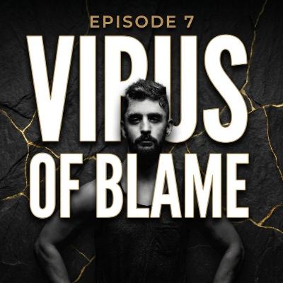 The Virus of Blame: Radical Self-Accountability for the Broken Man (Ep. 7) The Virus of Blame: Radical Self-Accountability for the Broken Man (Ep. 7)