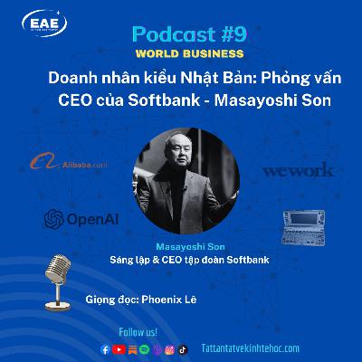 #9: Doanh nhân kiểu Nhật Bản - Phỏng vấn CEO Softbank, Masayoshi Son #9: Doanh nhân kiểu Nhật Bản - Phỏng vấn CEO Softbank, Masayoshi Son