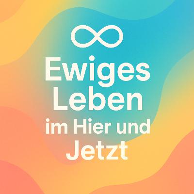 Ewiges Leben im Hier und Jetzt