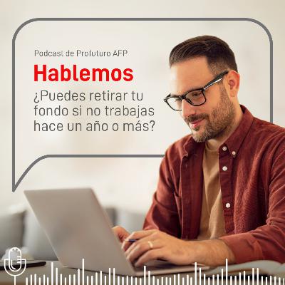 ¿Puedo retirar mi fondo si no estoy trabajando hace un año o más?