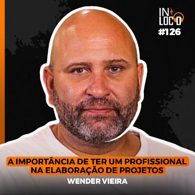 A IMPORTÂNCIA DE TER UM PROFISSIONAL NA ELABORAÇÃO DE PROJETOS (ft. Wender Vieira) | In Loco 126
