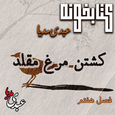 کتابخونه عبدی‌مدیا | کتاب کشتن مرغ مقلد | فصل هفتم| پایان بازی، آغاز راز