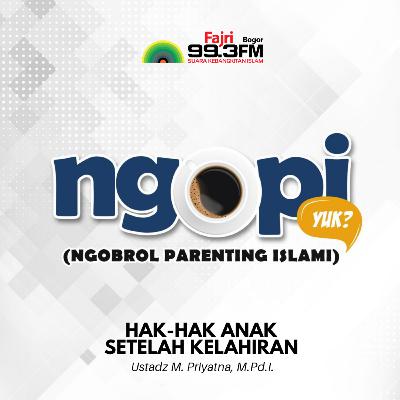 Hak-Hak Anak Setelah Kelahiran - Ustadz M. Priatna, M.Pd.I. | Ngopi #5 Hak-Hak Anak Setelah Kelahiran - Ustadz M. Priatna, M.Pd.I. | Ngopi #5