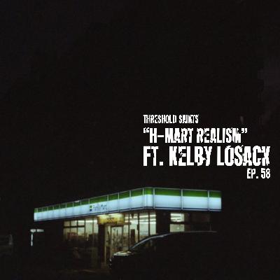 "H-Mart Realism" Ft. Kelby Losack Ep. 58