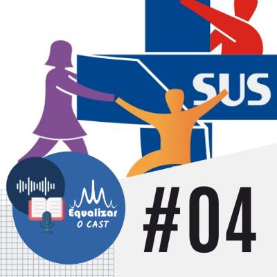 Equalizar, o Cast 4 - Já defendeu o SUS hoje?