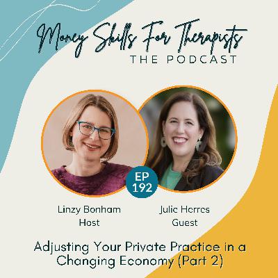 192: Adjusting Your Private Practice in a Changing Economy (Part 2) with Julie Herres