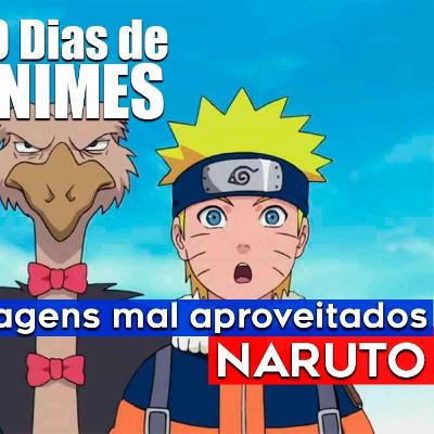 Fillers e personagens mal aproveitados, Naruto! | 30 Dias de Animes | Parte 23 de 30