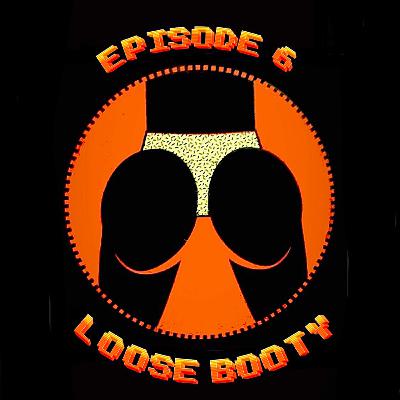 EPISODE_6 •LooSE_BooTY