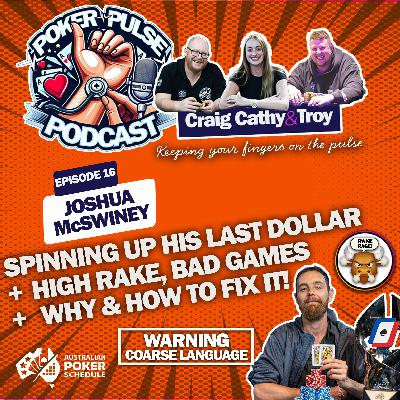 Ep 16 - Josh McSwiney - Spinning up his last dollar, High Rake, Bad Games, Why & How To Fix it!