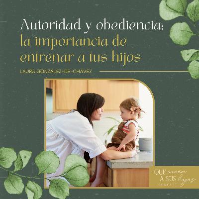 Autoridad y obediencia: la importancia de entrenar a tus hijos