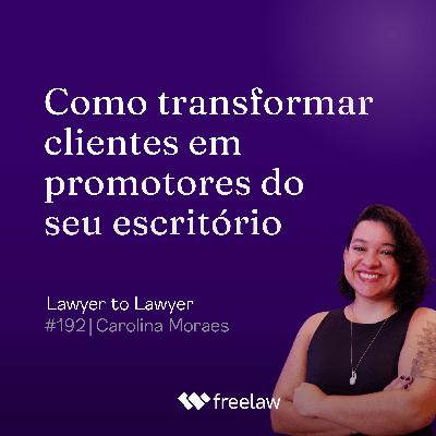 #192: Como transformar clientes em promotores do seu escritório | Carolina Moraes #192: Como transformar clientes em promotores do seu escritório | Carolina Moraes