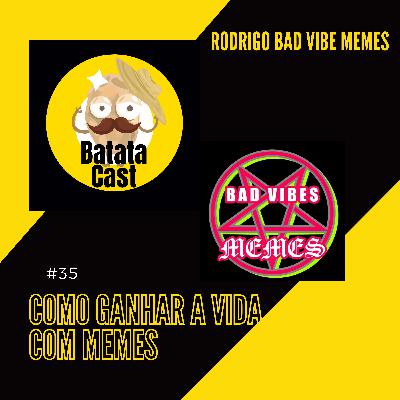 Batata Cast #35 - Como Ganhar a Vida com Memes (part. Rodrigo Bad Vibes)