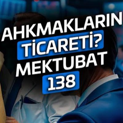 Ahmakların ticareti? - Mektubât 138 / Kerem Önder