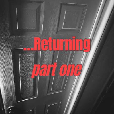 Returning...Part One