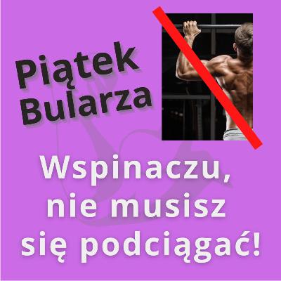 Wspinaczu, nie musisz się podciągać! Wspinaczu, nie musisz się podciągać!