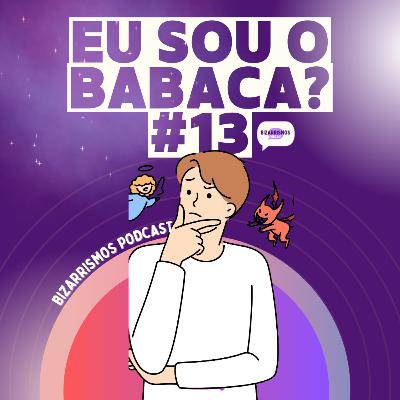103 - Eu Sou O Babaca? #13 com Kader, Nai e Pedro (histórias próprias)