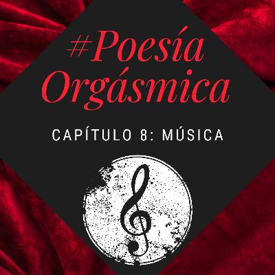 Poesía Orgásmica Capítulo 8: Música Poesía Orgásmica Capítulo 8: Música