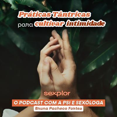 Ep9: Práticas Tântricas Para Cultivar Intimidade e Conexão Ep9: Práticas Tântricas Para Cultivar Intimidade e Conexão