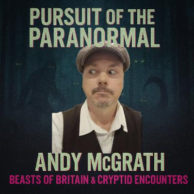 Andy McGrath on Beasts of Britain, Cryptid Encounters & the Hunt for the Unknown Andy McGrath on Beasts of Britain, Cryptid Encounters & the Hunt for the Unknown