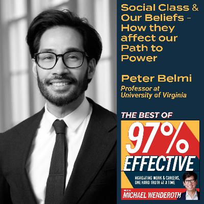 Best of 97% Effective - Peter Belmi, Professor at University of Virginia: Social Class & Our Beliefs – How they affect our Path to Power