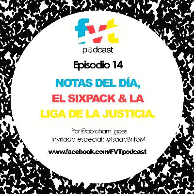 Episodio 14 | Notas del Día, el Sixpack & la Liga de la Justicia. Episodio 14 | Notas del Día, el Sixpack & la Liga de la Justicia.