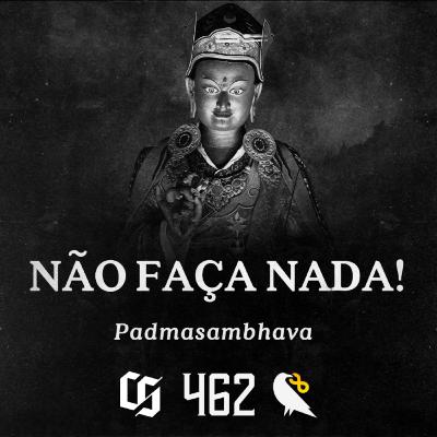 #462 - Padmasambhava - Não Faça Nada! #462 - Padmasambhava - Não Faça Nada!