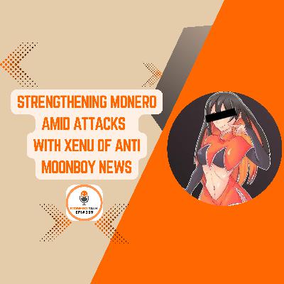 Strengthening Monero Amid Attacks – With Xenu of Anti Moonboy News | EPI 359