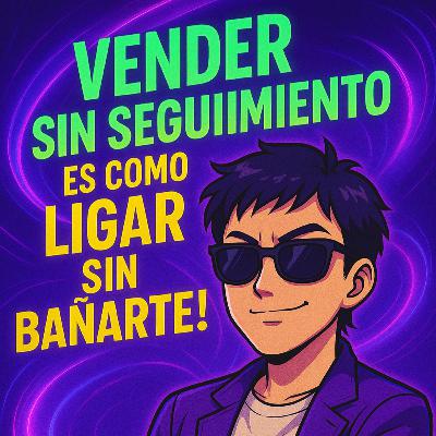Vender sin seguimiento es como ligar sin bañarte