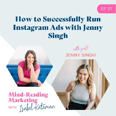 37. How to Successfully Run Instagram Ads with Jenny Singh 37. How to Successfully Run Instagram Ads with Jenny Singh