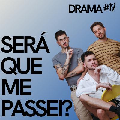 DRAMA #17 - Será que eu me passei?