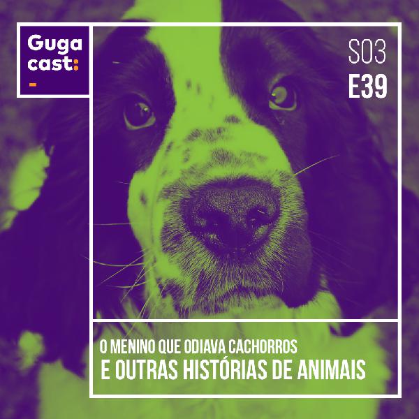 O menino que odiava cachorros e outras HISTÓRIAS DE ANIMAIS - Gugacast - S03E39 O menino que odiava cachorros e outras HISTÓRIAS DE ANIMAIS - Gugacast - S03E39