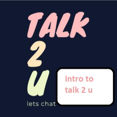 Intro To 'talk 2 u'