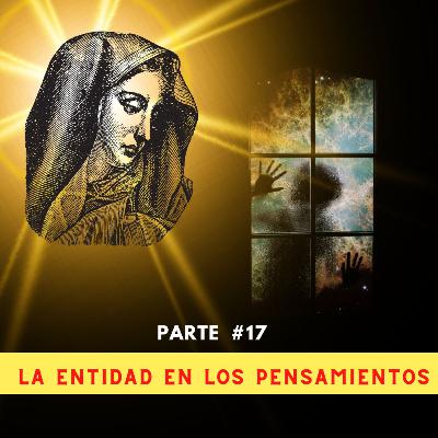 Parte 17: LA ENTIDAD EN LOS PENSAMIENTOS