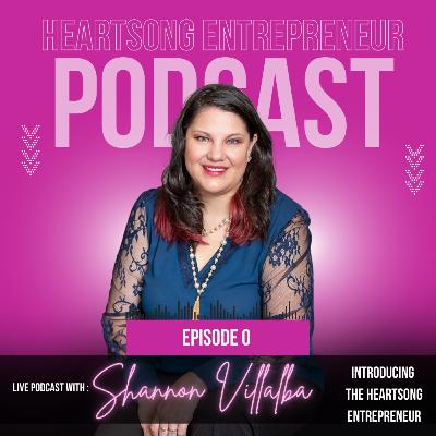 Episode 0: Introducing the Heartsong Entrepreneur with Shannon Villalba, JD LLM
