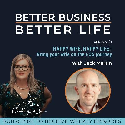 HAPPY WIFE, HAPPY LIFE: Bring your wife on your EOS journey with Jack Martin - Episode 45 of Better Business, Better Life!